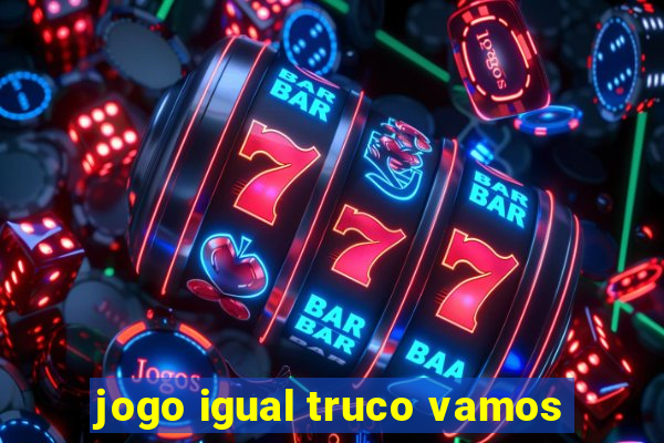 jogo igual truco vamos